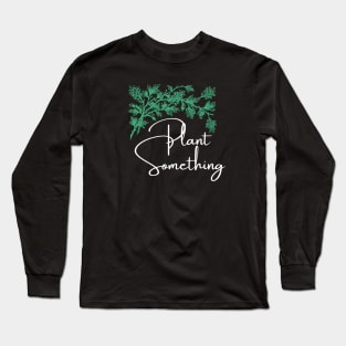 Plant something Long Sleeve T-Shirt